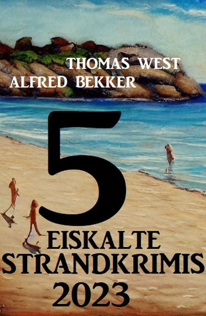 5 Eiskalte Strandkrimis 2023, Alfred Bekker, Thomas West