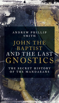 John the Baptist and the Last Gnostics, Andrew Smith