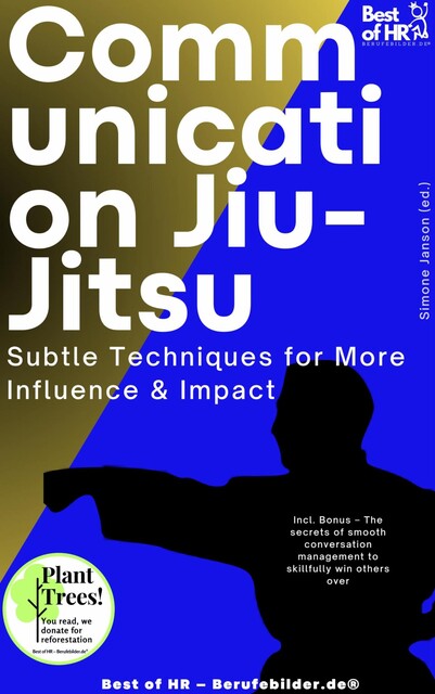 Communication Jiu-Jitsu – Subtle Techniques for More Influence & Impact, Simone Janson