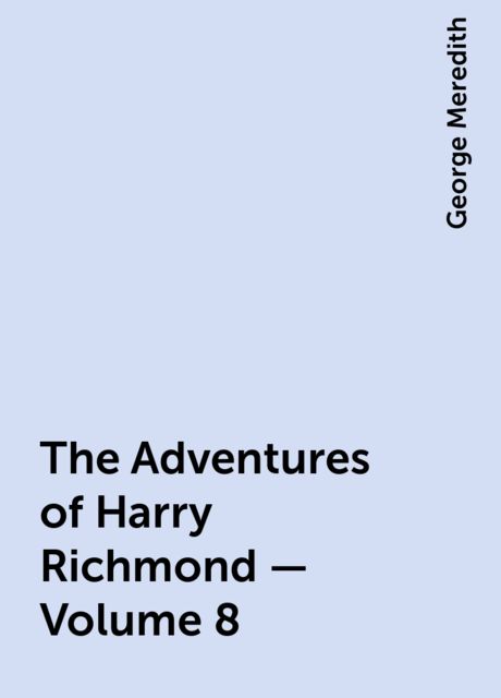The Adventures of Harry Richmond — Volume 8, George Meredith