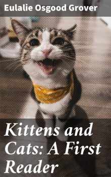Kittens and Cats: A First Reader, Eulalie Osgood Grover
