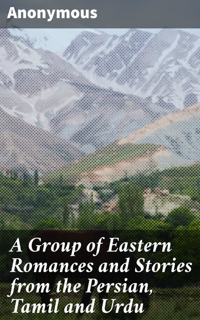 A Group of Eastern Romances and Stories from the Persian, Tamil and Urdu, 