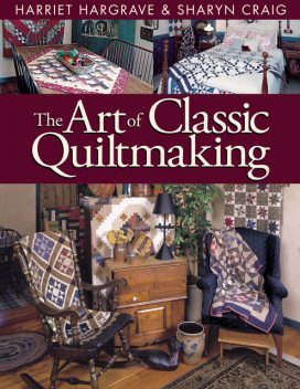 The Art of Classic Quiltmaking, Harriet Hargrave, Sharyn Craig