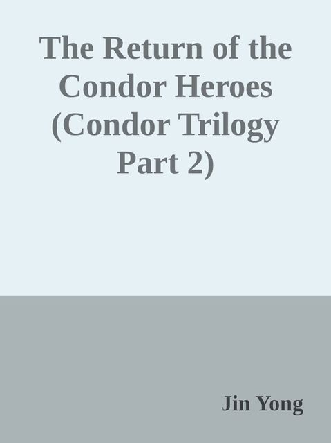 The Return of the Condor Heroes (Condor Trilogy Part 2), Jin Yong