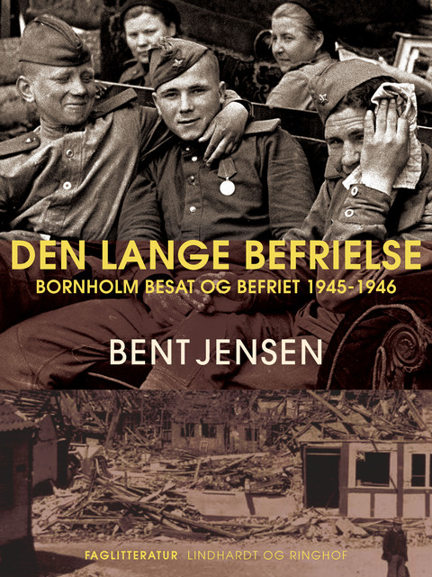 Den lange befrielse. Bornholm besat og befriet 1945–1946, Bent Jensen