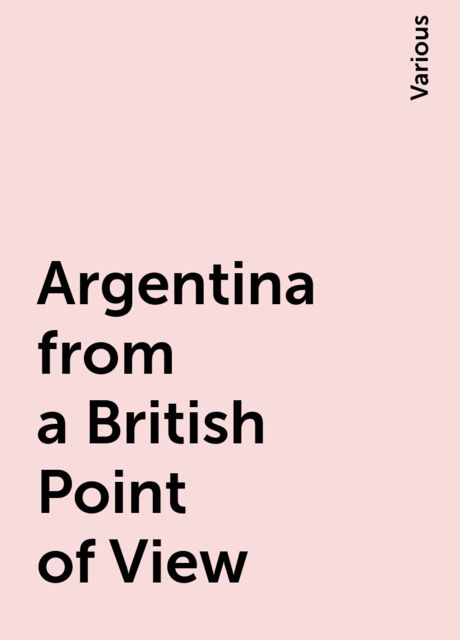 Argentina from a British Point of View, Various