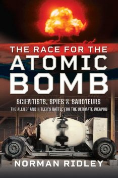 The Race for the Atomic Bomb, Norman Ridley