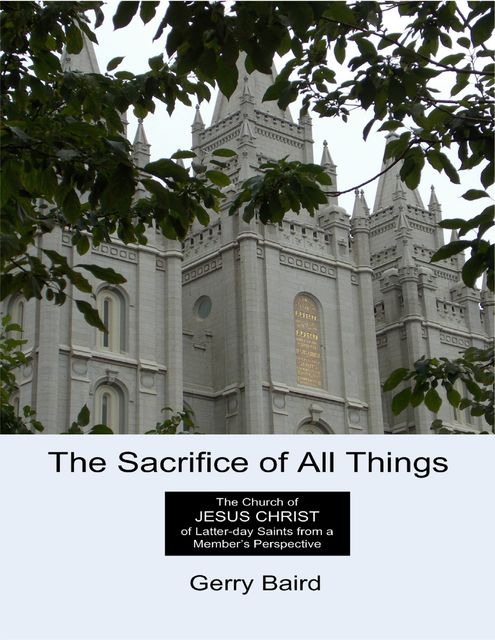 The Sacrifice of All Things: The Church of Jesus Christ of Latter-day Saints from a Member's Perspective, Gerry Baird