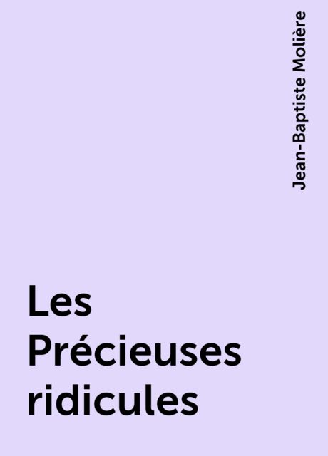 Les Précieuses ridicules, Jean-Baptiste Molière