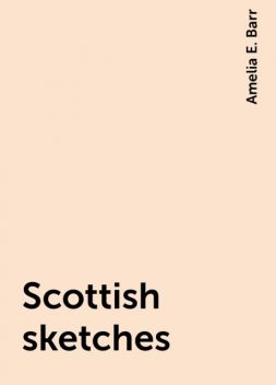 Scottish sketches, Amelia E. Barr