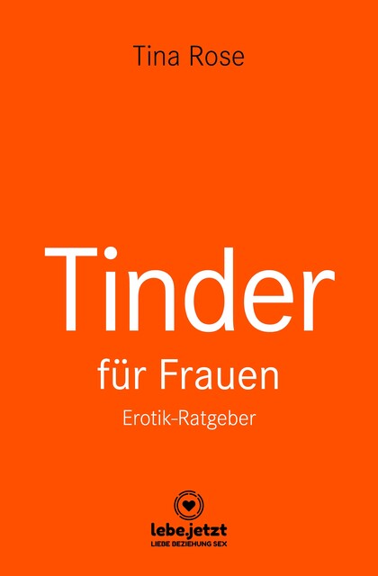 Tinder Dating für Frauen! Erotischer Ratgeber, Tina Rose