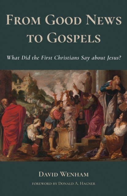 From Good News to Gospels, David Wenham