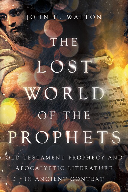 The Lost World of the Prophets, John H. Walton