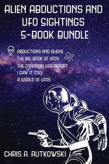 Alien Abductions and UFO Sightings 5-Book Bundle, Chris A.Rutkowski