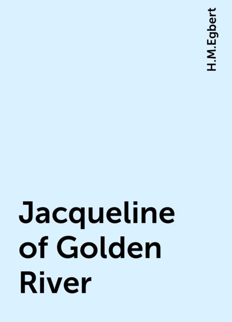 Jacqueline of Golden River, H.M.Egbert