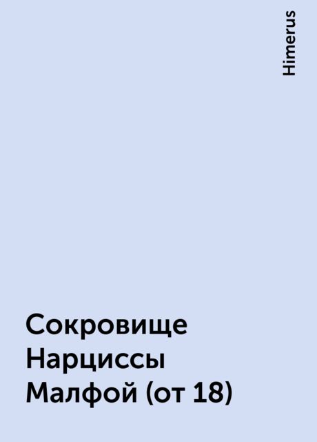 Сокровище Нарциссы Малфой (от 18), Himerus