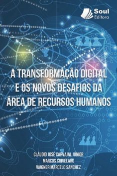 A TRANSFORMAÇÃO DIGITAL E OS NOVOS DESAFIOS DA ÁREA DE RECURSOS HUMANOS, Anna Beatriz Ferreira Zara, Antônio Sergio Ferraz de Campos, Bruno Gonella Solteiro, Caio Emanuel dos Santos Castro, Cláudio José Carvajal Júnior, Eduardo Petrillo Gonçalves, Eric Chen, Felipe Nicácio da Silva, Fellipe Raphael do Vale Porto Souza, Gabriel