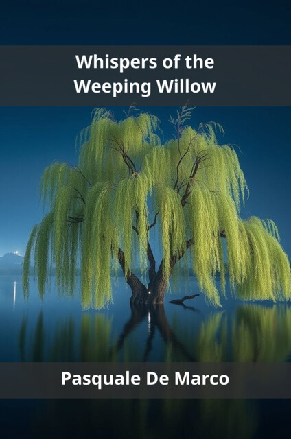 Whispers of the Weeping Willow, Pasquale De Marco