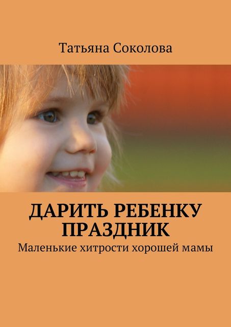 Дарить ребенку праздник, Татьяна Соколова