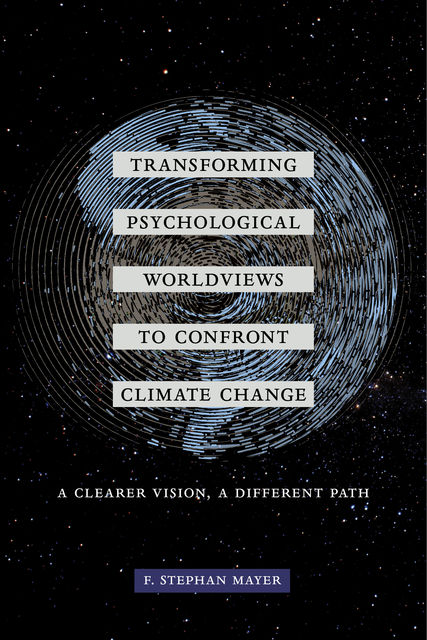 Transforming Psychological Worldviews to Confront Climate Change, F. Stephan Mayer
