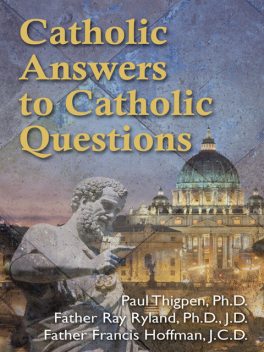 Catholic Answers to Catholic Questions, Francis Hoffman, Paul Thigpen, Ray Ryland