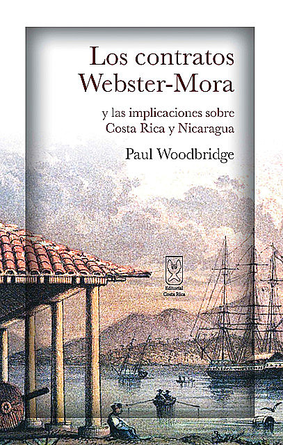 Los contratos Webster-Mora y las implicaciones sobre Costa Rica y Nicaragua, Paul Woodbridge