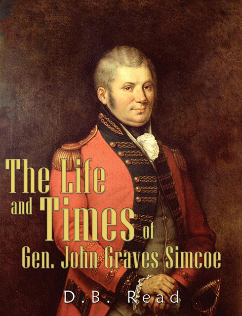 The Life and Times of Gen. John Graves Simcoe, D.B. Read