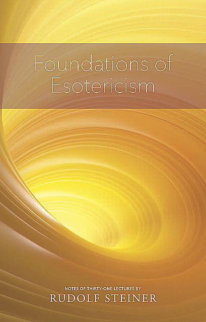 FOUNDATIONS OF ESOTERICISM, Rudolf Steiner