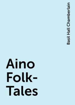 Aino Folk-Tales, Basil Hall Chamberlain