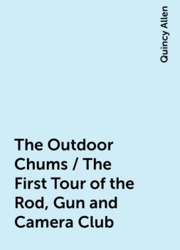The Outdoor Chums / The First Tour of the Rod, Gun and Camera Club, Quincy Allen