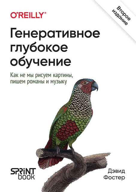 Генеративное глубокое обучение. Как не мы рисуем картины, пишем романы и музыку, Дэвид Фостер