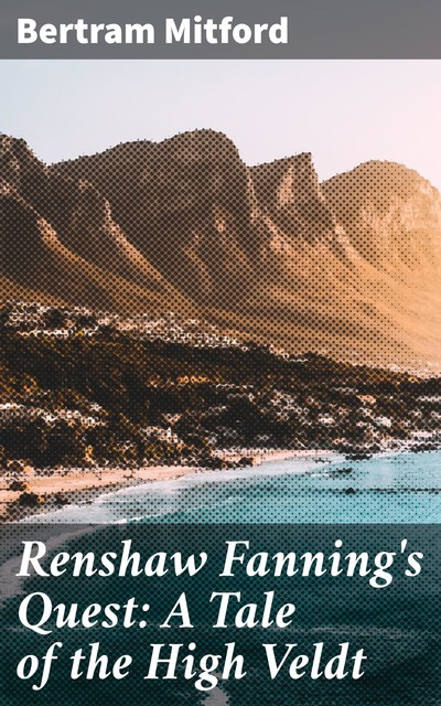 Renshaw Fanning's Quest: A Tale of the High Veldt, Bertram Mitford