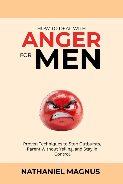 How to Deal with Anger for Men, Nathaniel Magnus