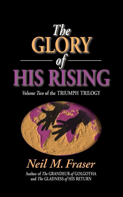 Glory of His Rising, The (Volume 2), Neil M Fraser