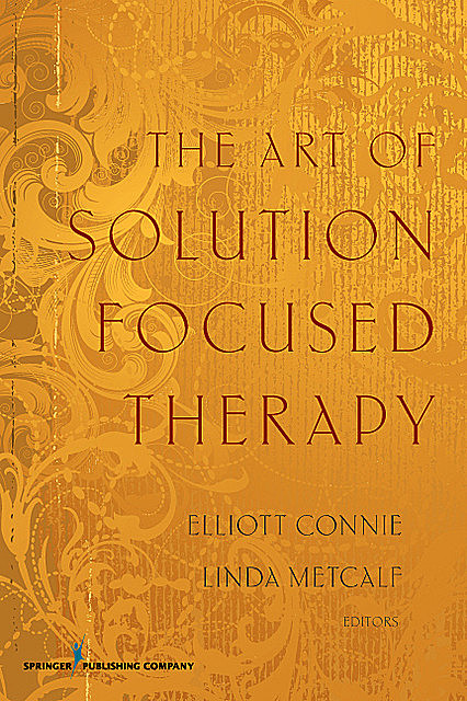 The Art of Solution Focused Therapy, LPC, Linda Metcalf, MA, LMFT-S, LPC-S, Elliott Connie