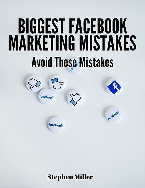 Biggest Facebook Marketing Mistakes: Avoid These Mistakes, Stephen Miller