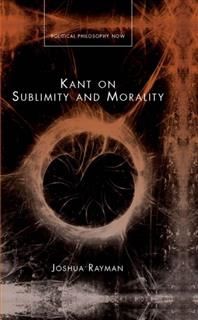 Kant on Sublimity and Morality, Joshua Rayman