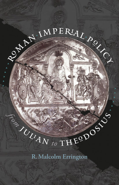Roman Imperial Policy from Julian to Theodosius, R. Malcolm Errington
