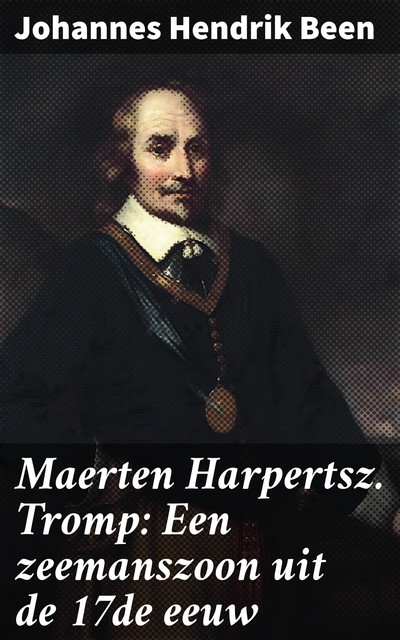 Maerten Harpertsz. Tromp: Een zeemanszoon uit de 17de eeuw, Johannes Hendrik Been