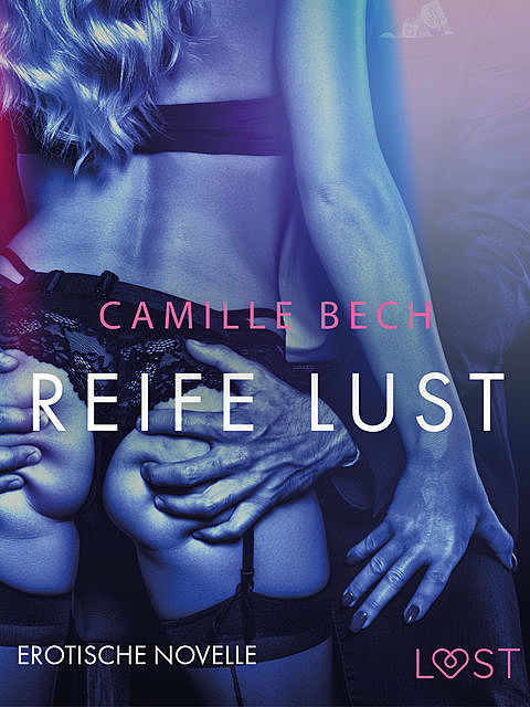 Reife Lust: Erotische Novelle, Camille Bech
