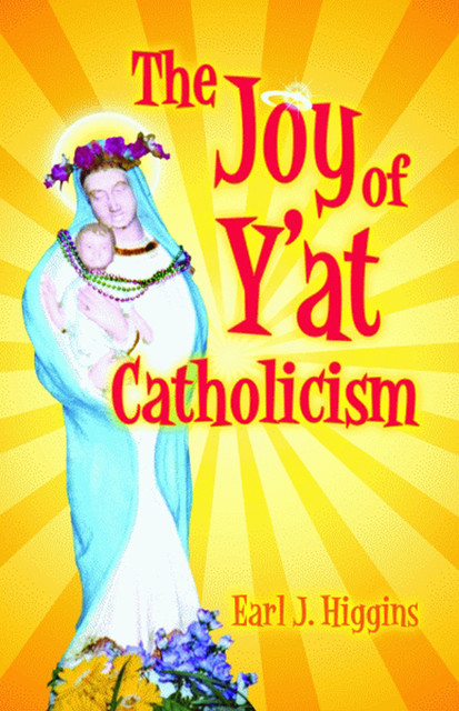 The Joy of Y'at Catholicism, Earl J. Higgins