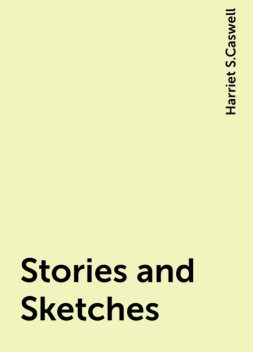 Stories and Sketches, Harriet S.Caswell