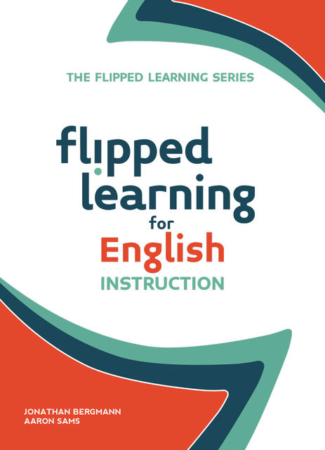 Flipped Learning for English Instruction, Aaron Sams, Jonathan Bergmann