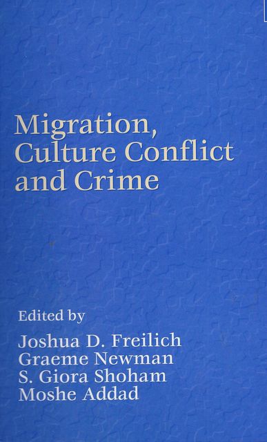 Migration, Culture Conflict and Crime, S.Giora Shoham, Joshua D.Freilich, Graeme Newman