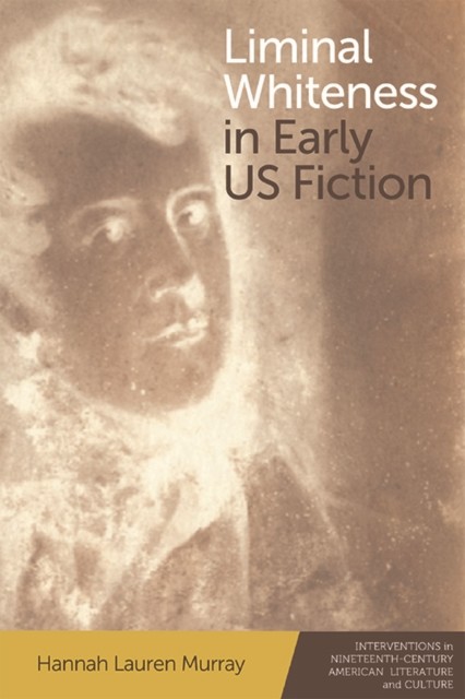 Liminal Whiteness in Early US Fiction, Hannah Murray