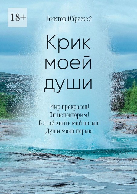 Крик моей души. Мир прекрасен! Он неповторим! В этой книге мой посыл! Души моей порыв, Виктор Ображей