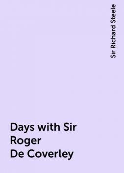 Days with Sir Roger De Coverley, Sir Richard Steele