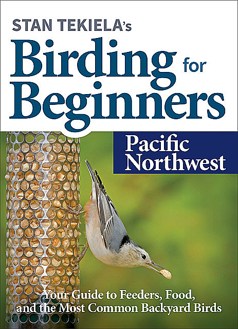 Stan Tekiela’s Birding for Beginners: Pacific Northwest, Stan Tekiela