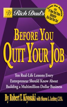 Rich Dad's Before You Quit Your Job: 10 Real-Life Lessons Every Entrepreneur Should Know About Building a Multimillion-Dollar Business, Robert Kiyosaki