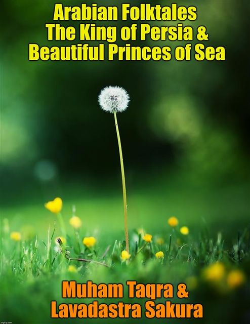 Arabian Folktales The King of Persia & Beautiful Princes of Sea, Muham Taqra, Lavadastra Sakura